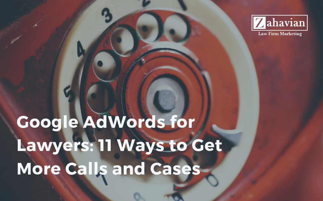 Google AdWords for Lawyers: 11 Ways to Get More Calls and Cases