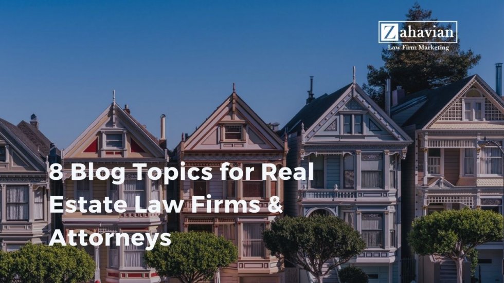 8 Blog Topics for Real Estate Law Firms & Attorneys Zahavian Legal